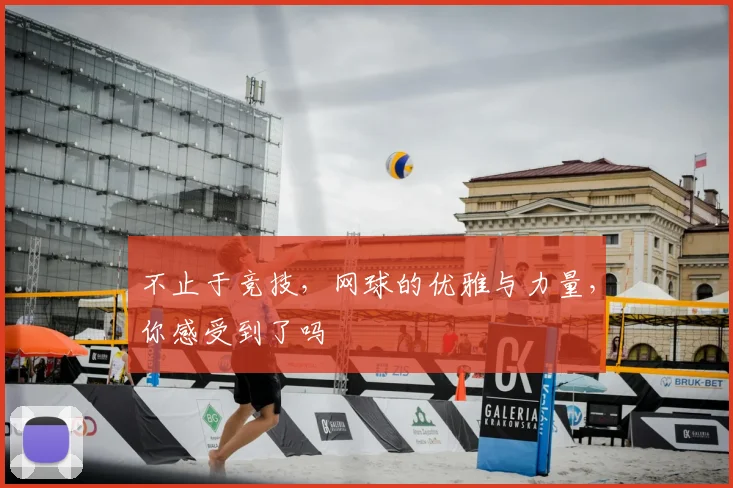 不止于竞技，网球的优雅与力量，你感受到了吗