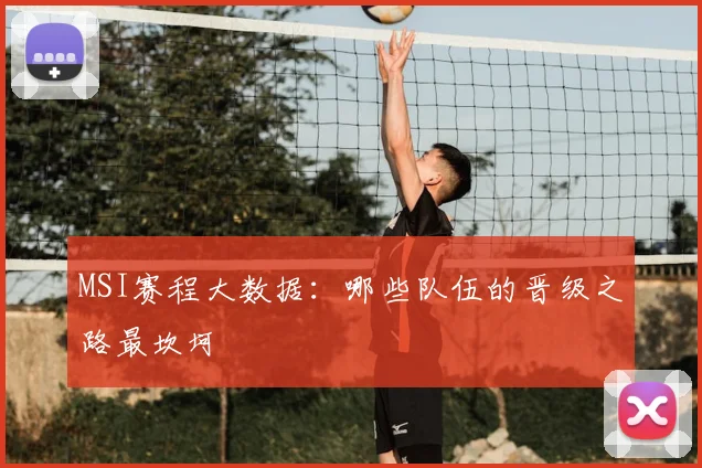 MSI赛程大数据：哪些队伍的晋级之路最坎坷