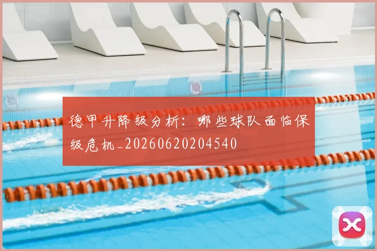 德甲升降级分析：哪些球队面临保级危机_20260620204540