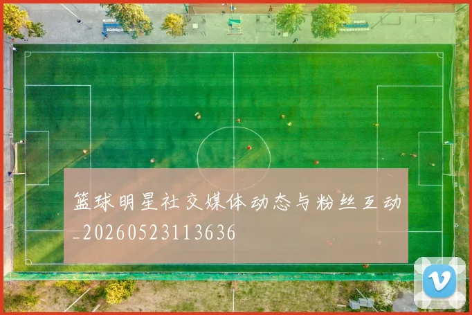 篮球明星社交媒体动态与粉丝互动_20260523113636