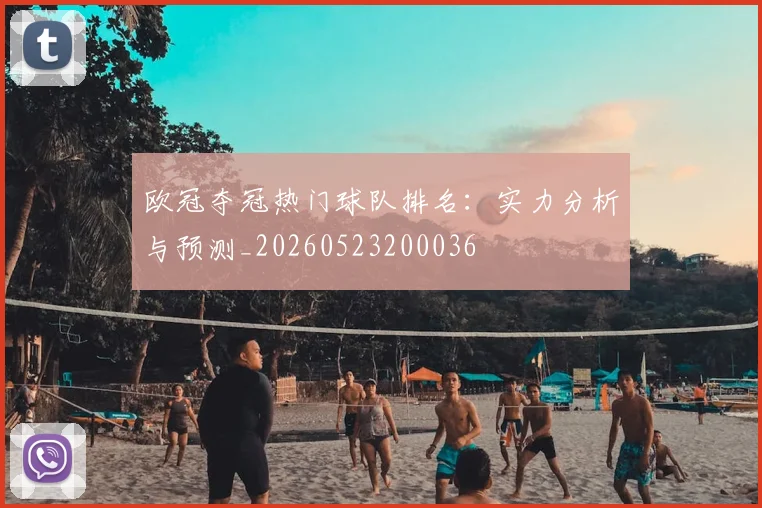 欧冠夺冠热门球队排名：实力分析与预测_20260523200036