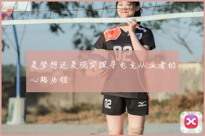 是梦想还是现实探寻电竞从业者的心路历程